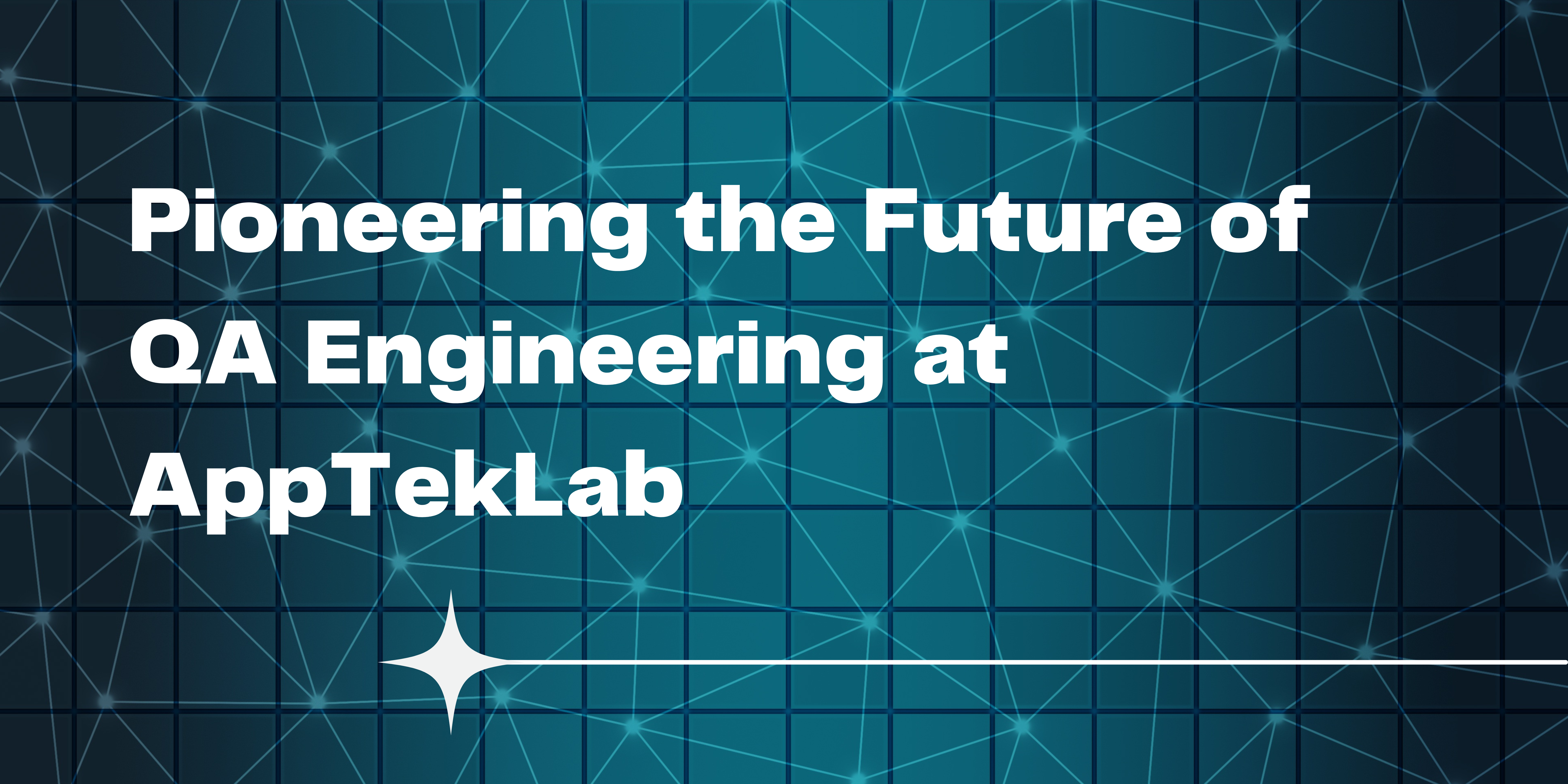 Pioneering the Future of QA Engineering at AppTekLab